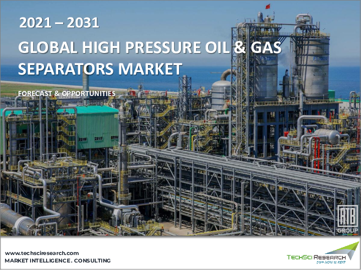 表紙：高圧油・ガス分離器市場- 世界の産業規模、シェア、動向、機会、予測：タイプ別、容器タイプ別、設置場所別、地域別＆競合、2021年～2031年